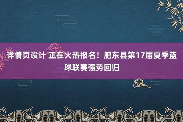 详情页设计 正在火热报名！肥东县第17届夏季篮球联赛强势回归