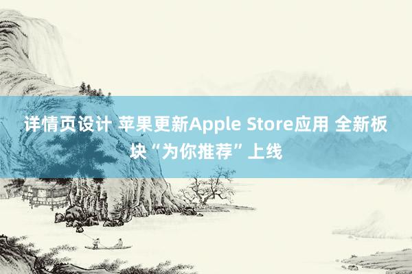 详情页设计 苹果更新Apple Store应用 全新板块“为你推荐”上线